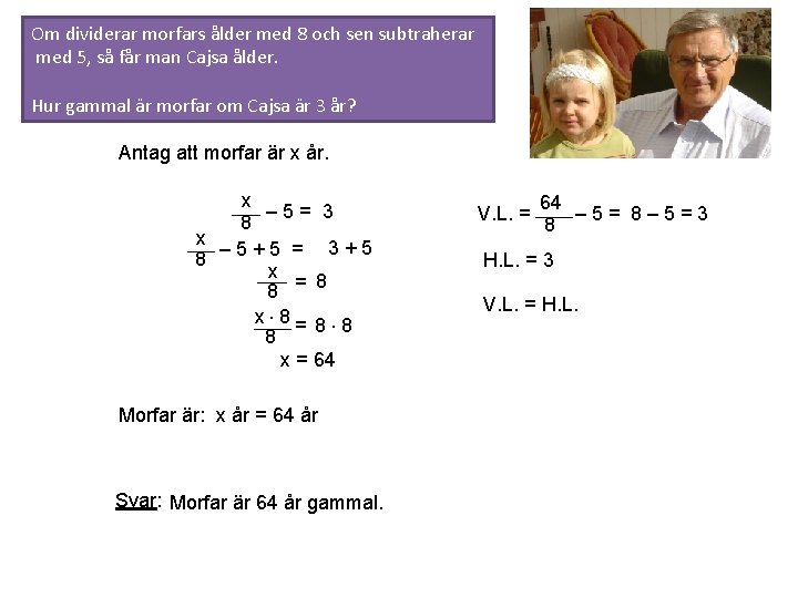 Om dividerar morfars ålder med 8 och sen subtraherar med 5, så får man