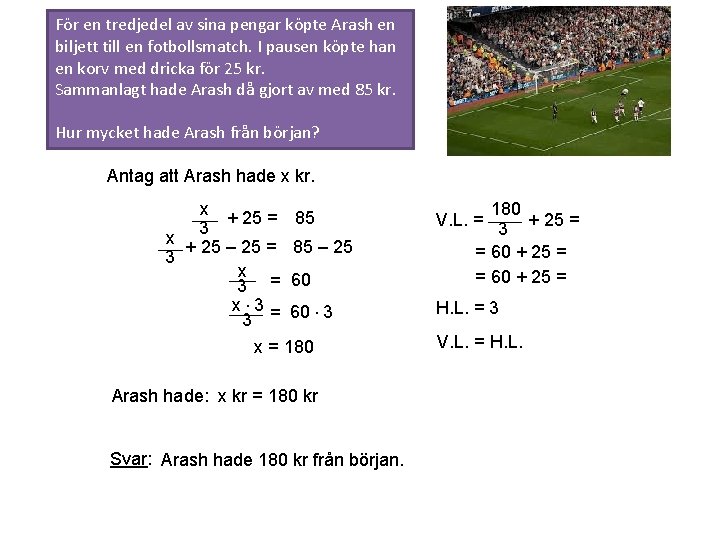 För en tredjedel av sina pengar köpte Arash en biljett till en fotbollsmatch. I