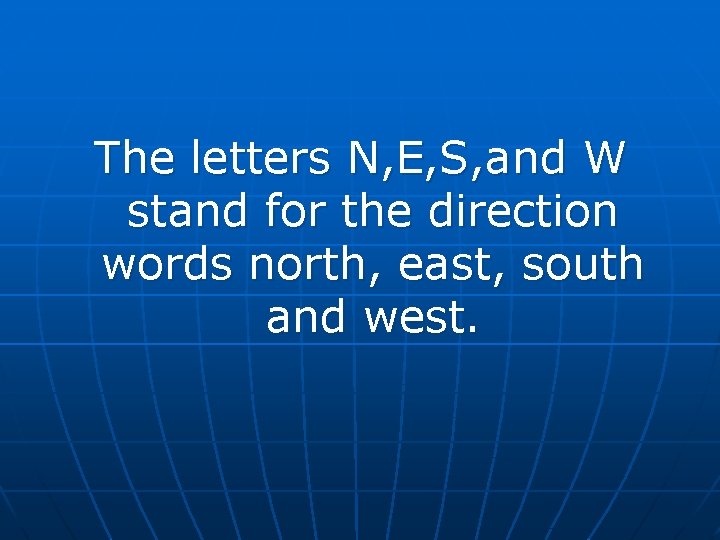 The letters N, E, S, and W stand for the direction words north, east, The letters N, E, S, and W stand for the direction words north, east,