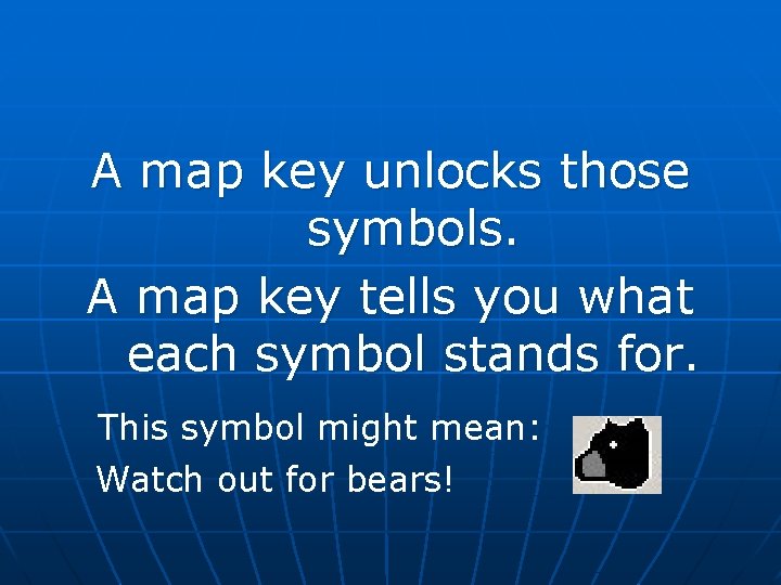 A map key unlocks those symbols. A map key tells you what each symbol A map key unlocks those symbols. A map key tells you what each symbol