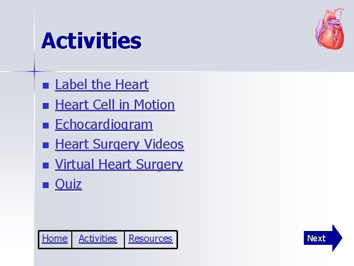 Activities n n n Label the Heart Cell in Motion Echocardiogram Heart Surgery Videos