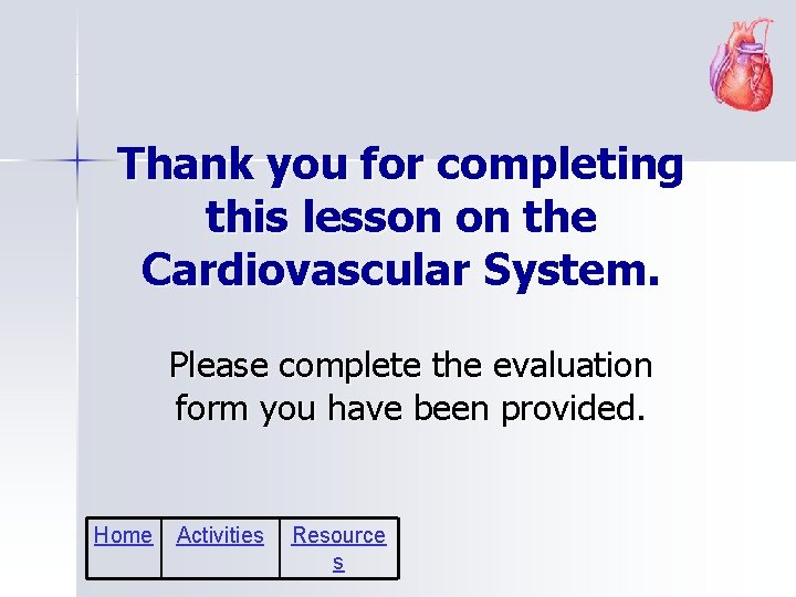 Thank you for completing this lesson on the Cardiovascular System. Please complete the evaluation