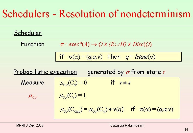 Schedulers - Resolution of nondeterminism Scheduler Function s : exec*(A) ® Q x (E
