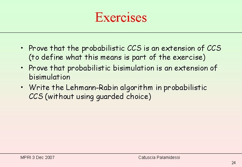 Exercises • Prove that the probabilistic CCS is an extension of CCS (to define