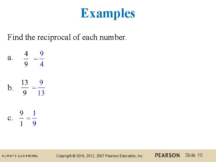 Examples Find the reciprocal of each number. a. b. c. Copyright © 2016, 2012,