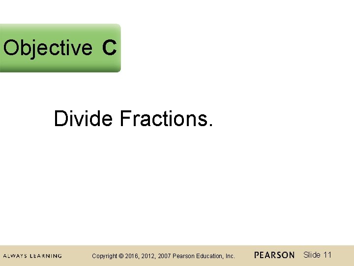 Objective C Divide Fractions. Copyright © 2016, 2012, 2007 Pearson Education, Inc. Slide 11