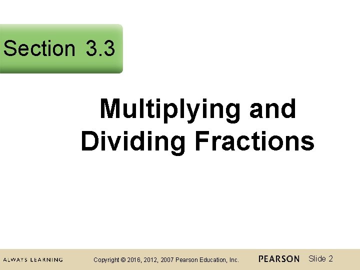 Section 3. 3 Multiplying and Dividing Fractions Copyright © 2016, 2012, 2007 Pearson Education,