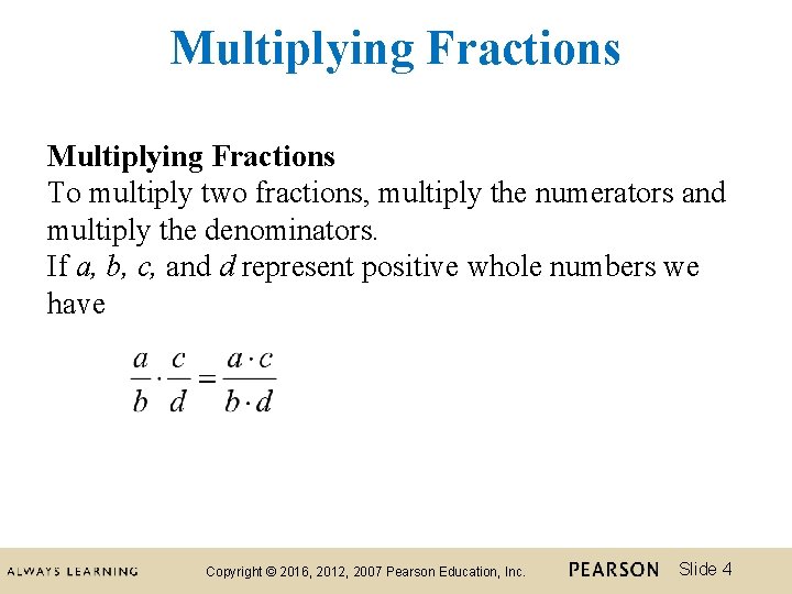 Multiplying Fractions To multiply two fractions, multiply the numerators and multiply the denominators. If