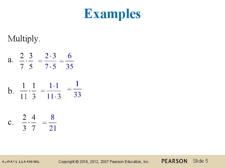 Examples Multiply. a. b. c. Copyright © 2016, 2012, 2007 Pearson Education, Inc. Slide