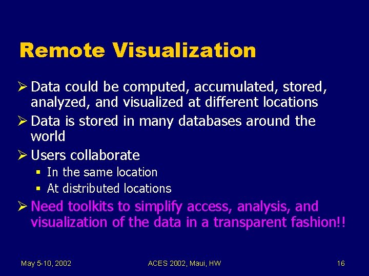 Remote Visualization Ø Data could be computed, accumulated, stored, analyzed, and visualized at different