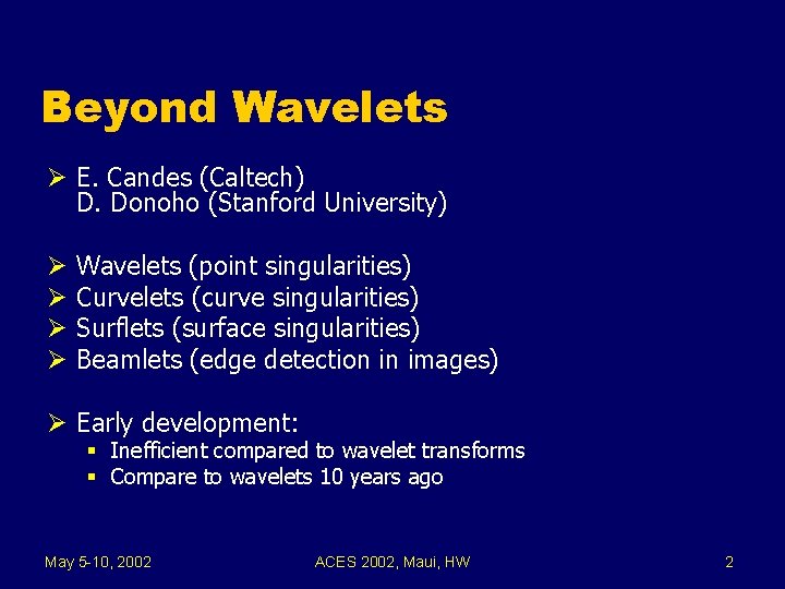 Beyond Wavelets Ø E. Candes (Caltech) D. Donoho (Stanford University) Ø Ø Wavelets (point