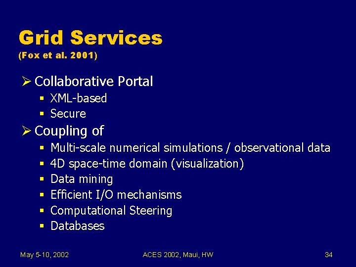 Grid Services (Fox et al. 2001) Ø Collaborative Portal § XML-based § Secure Ø