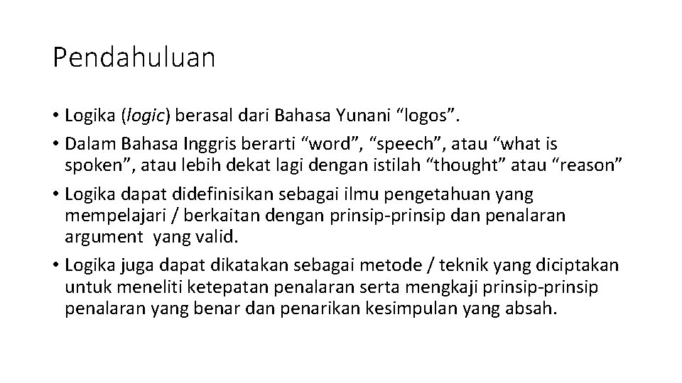 Pendahuluan • Logika (logic) berasal dari Bahasa Yunani “logos”. • Dalam Bahasa Inggris berarti