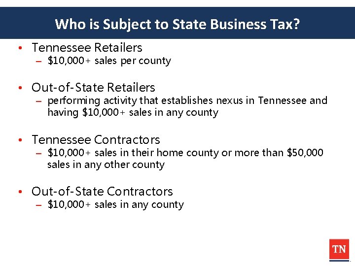 Who is Subject to State Business Tax? • Tennessee Retailers – $10, 000+ sales