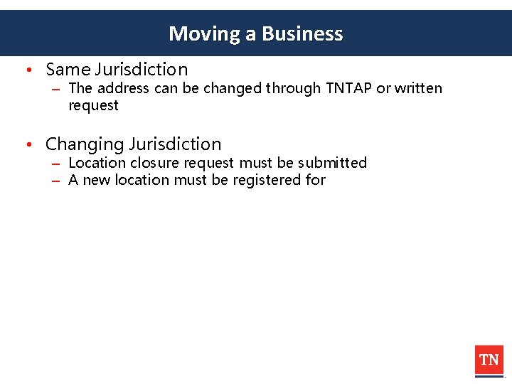 Moving a Business • Same Jurisdiction – The address can be changed through TNTAP