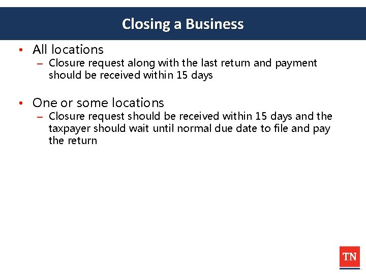 Closing a Business • All locations – Closure request along with the last return