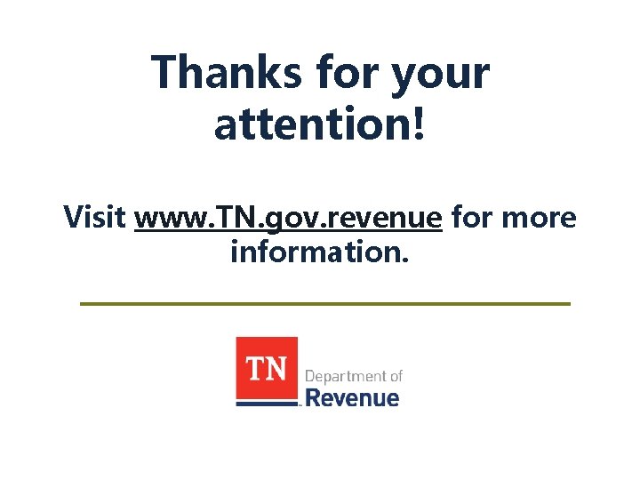 Thanks for your attention! Visit www. TN. gov. revenue for more information. 