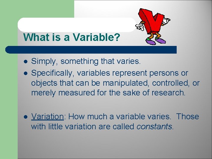 What is a Variable? l l l Simply, something that varies. Specifically, variables represent