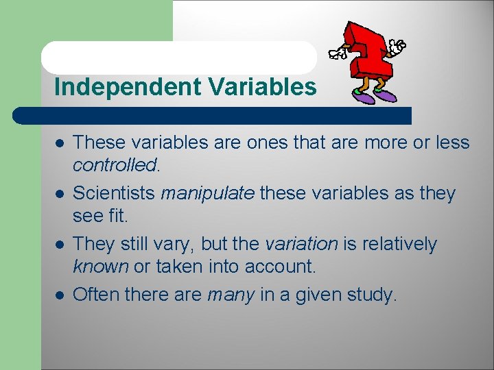 Independent Variables l l These variables are ones that are more or less controlled.