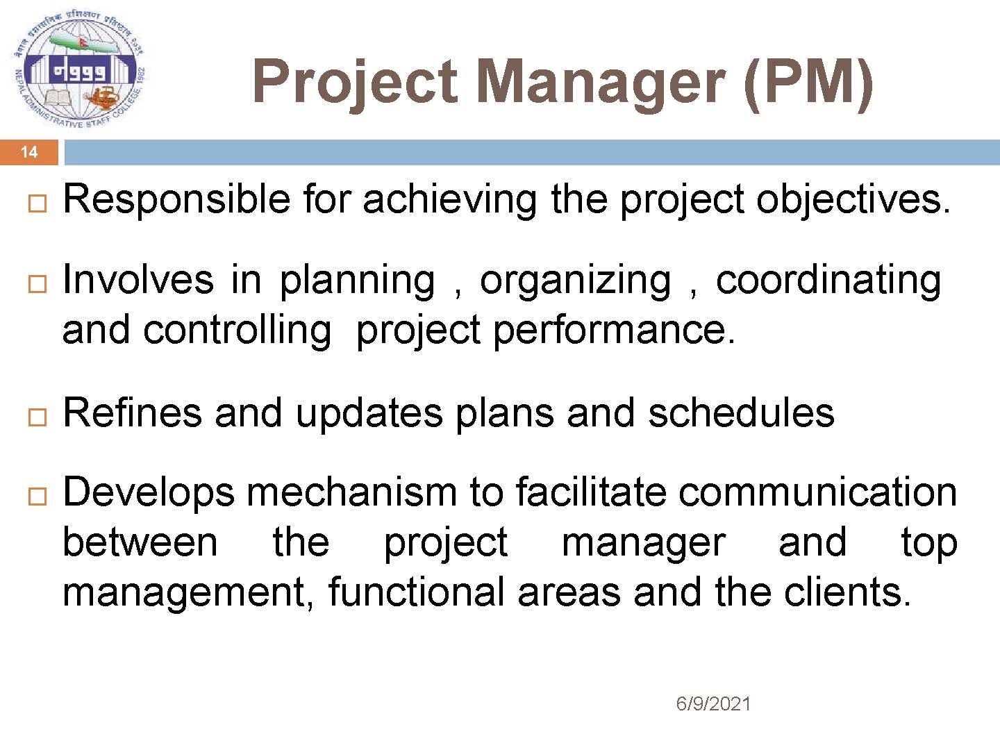 Project Manager (PM) 14 Responsible for achieving the project objectives. Involves in planning ,