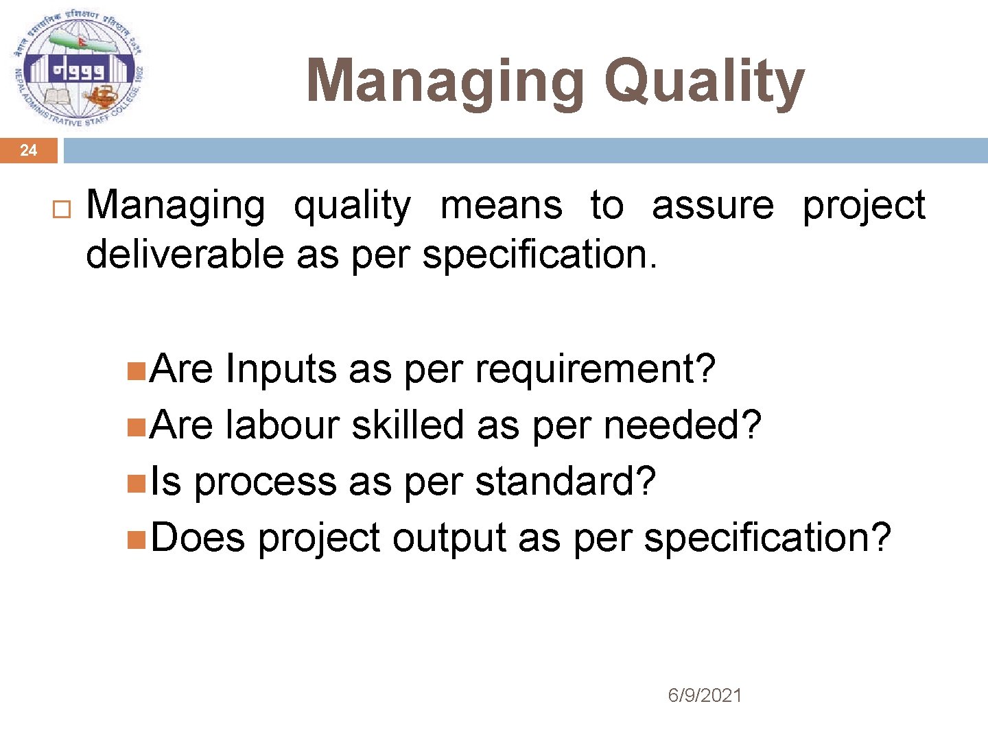 Managing Quality 24 Managing quality means to assure project deliverable as per specification. Are