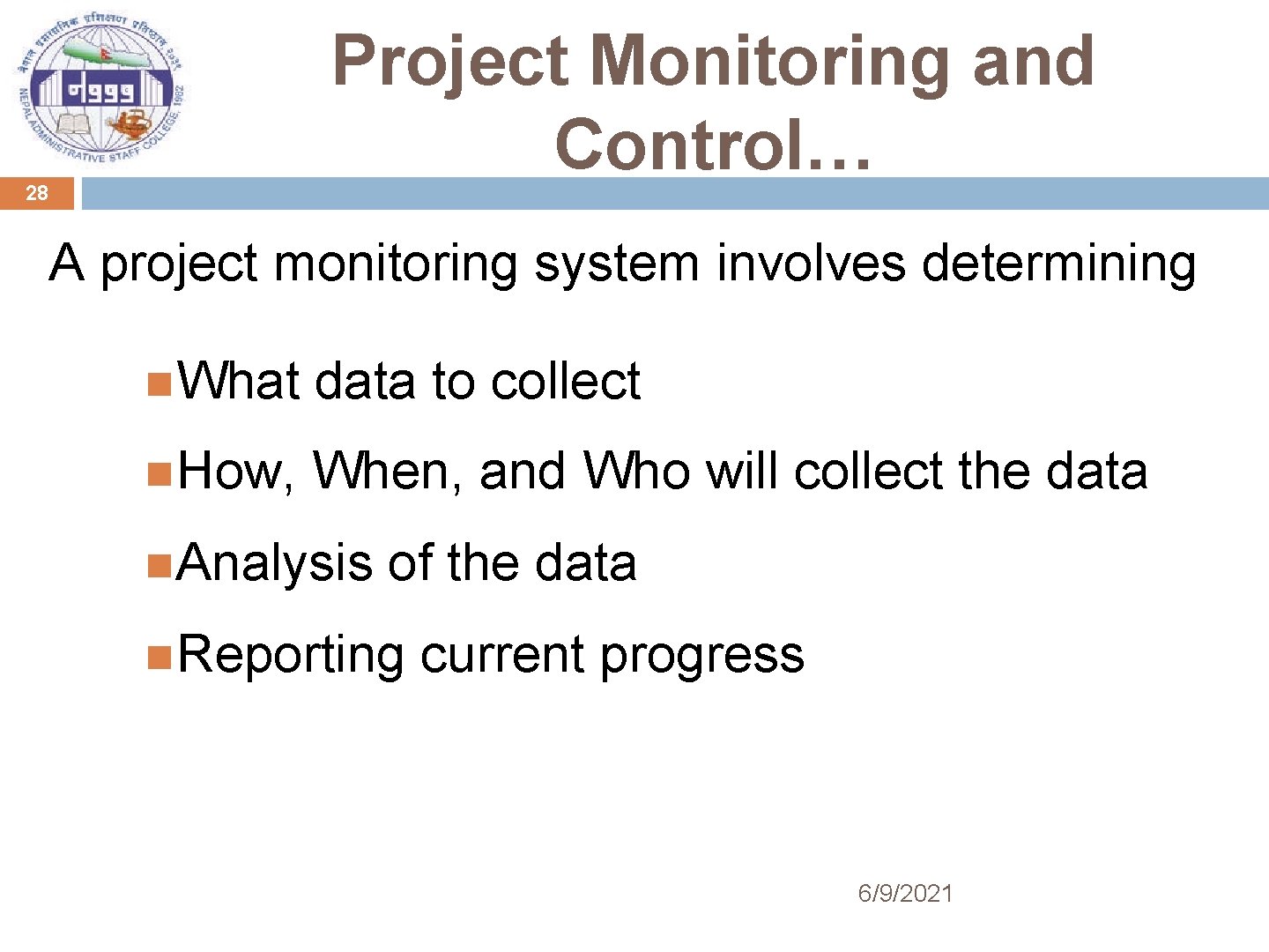 Project Monitoring and Control… 28 A project monitoring system involves determining What data to
