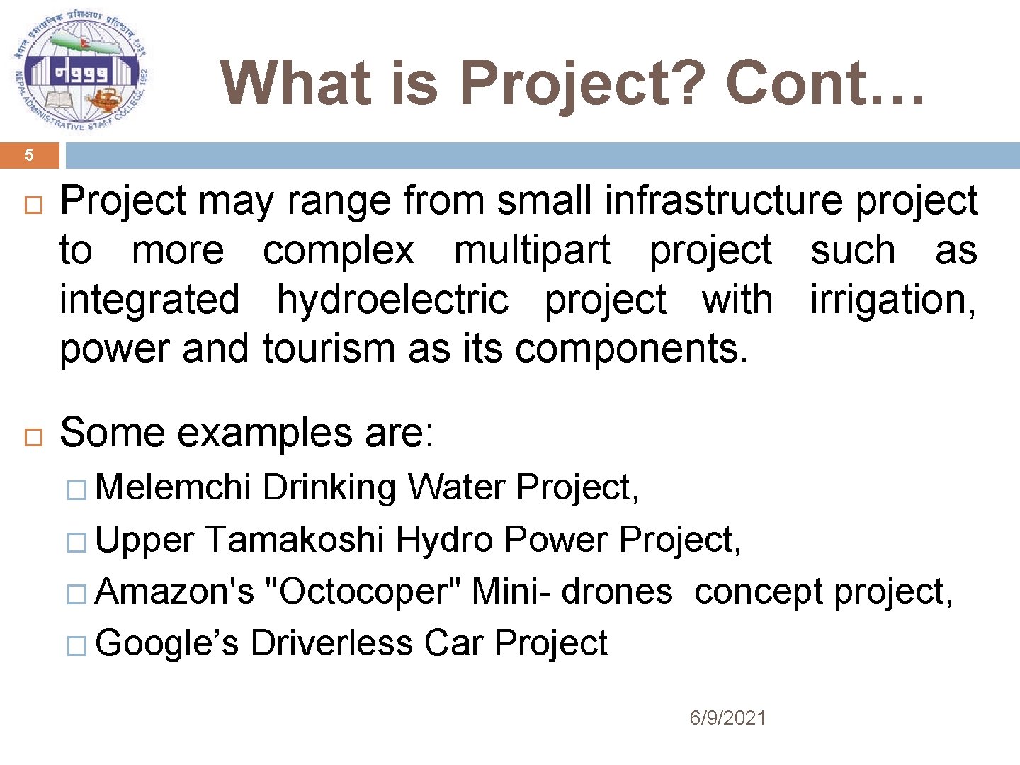 What is Project? Cont… 5 Project may range from small infrastructure project to more