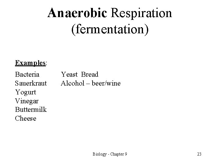 Anaerobic Respiration (fermentation) Examples: Bacteria Sauerkraut Yogurt Vinegar Buttermilk Cheese Yeast Bread Alcohol –