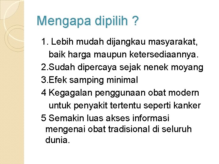 Mengapa dipilih ? 1. Lebih mudah dijangkau masyarakat, baik harga maupun ketersediaannya. 2. Sudah