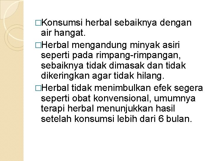 �Konsumsi herbal sebaiknya dengan air hangat. �Herbal mengandung minyak asiri seperti pada rimpang-rimpangan, sebaiknya