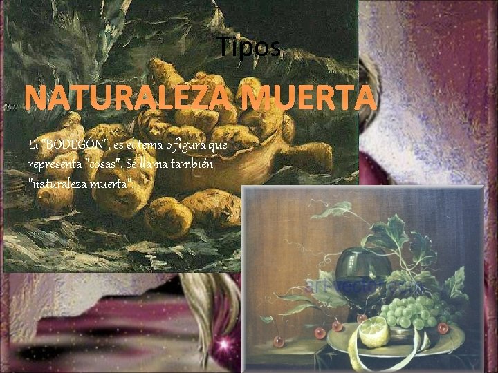 Tipos NATURALEZA MUERTA El "BODEGÓN", es el tema o figura que representa "cosas". Se
