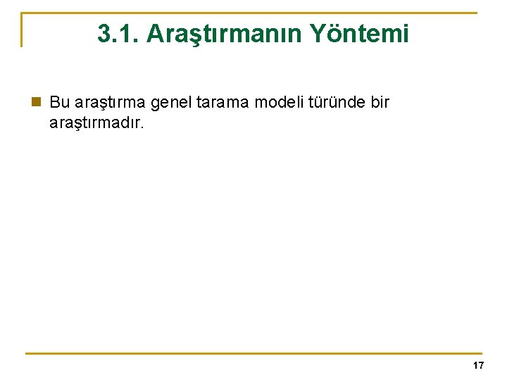 3. 1. Araştırmanın Yöntemi n Bu araştırma genel tarama modeli türünde bir araştırmadır. 17