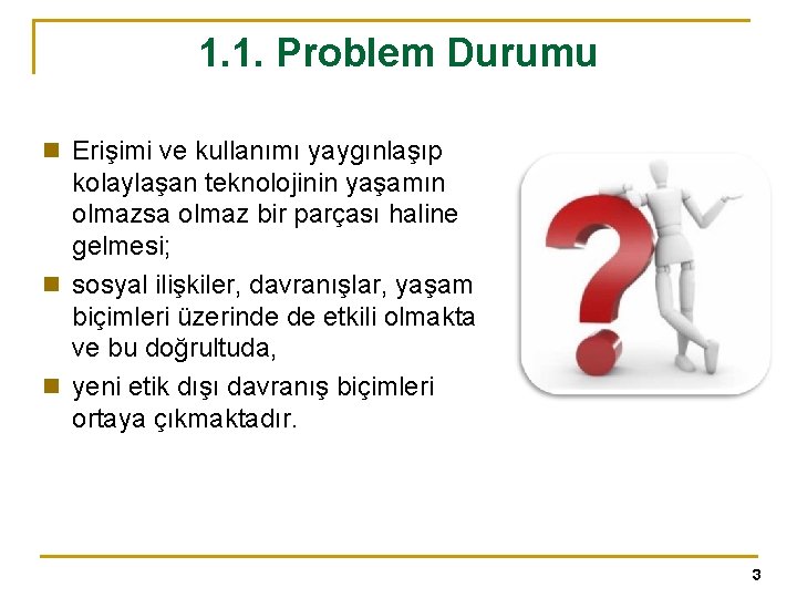 1. 1. Problem Durumu n Erişimi ve kullanımı yaygınlaşıp kolaylaşan teknolojinin yaşamın olmazsa olmaz