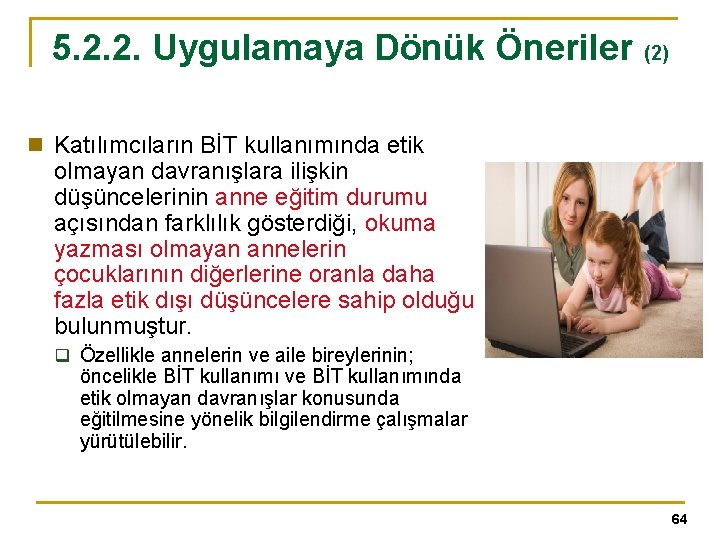 5. 2. 2. Uygulamaya Dönük Öneriler (2) n Katılımcıların BİT kullanımında etik olmayan davranışlara