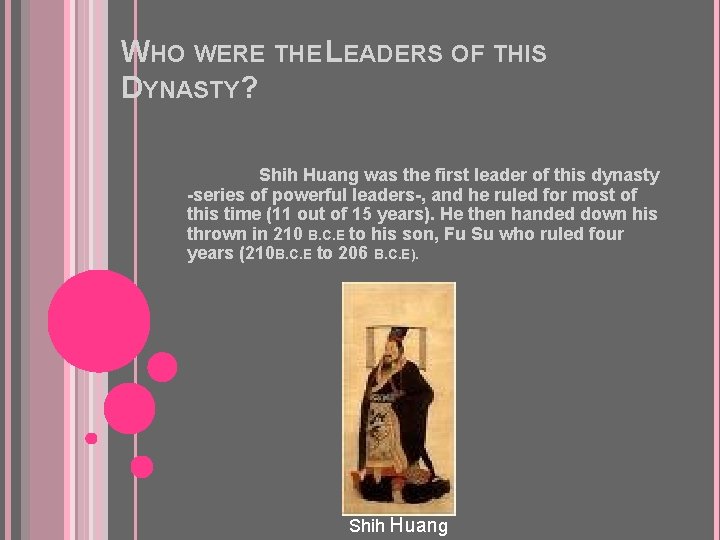WHO WERE THE LEADERS OF THIS DYNASTY? Shih Huang was the first leader of