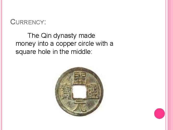 CURRENCY: The Qin dynasty made money into a copper circle with a square hole
