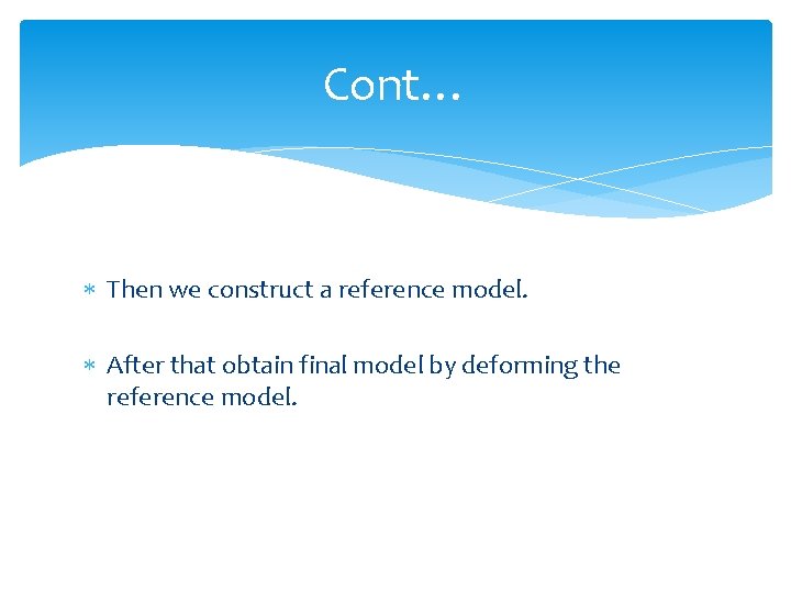 Cont… Then we construct a reference model. After that obtain final model by deforming