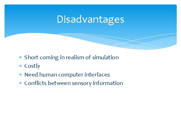 Disadvantages Short coming in realism of simulation Costly Need human computer interfaces Conflicts between