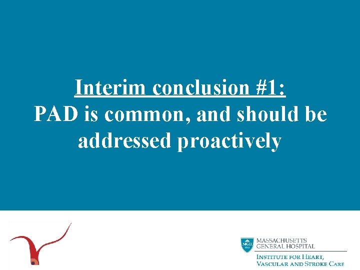 Interim conclusion #1: PAD is common, and should be addressed proactively 