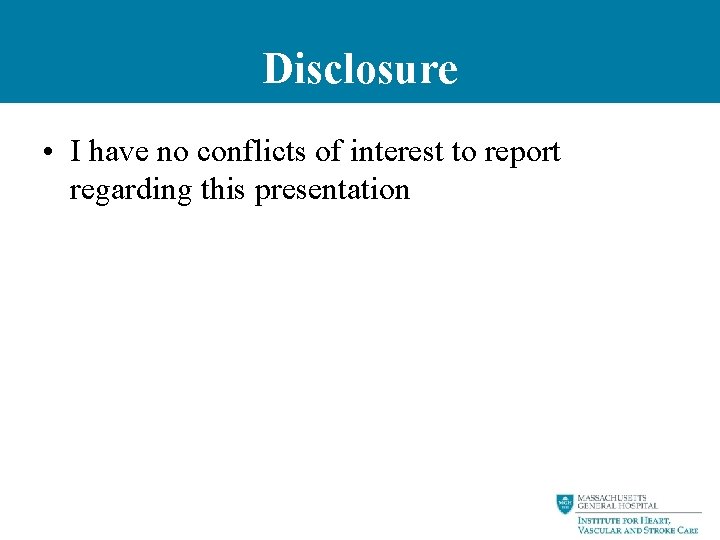 Disclosure • I have no conflicts of interest to report regarding this presentation 