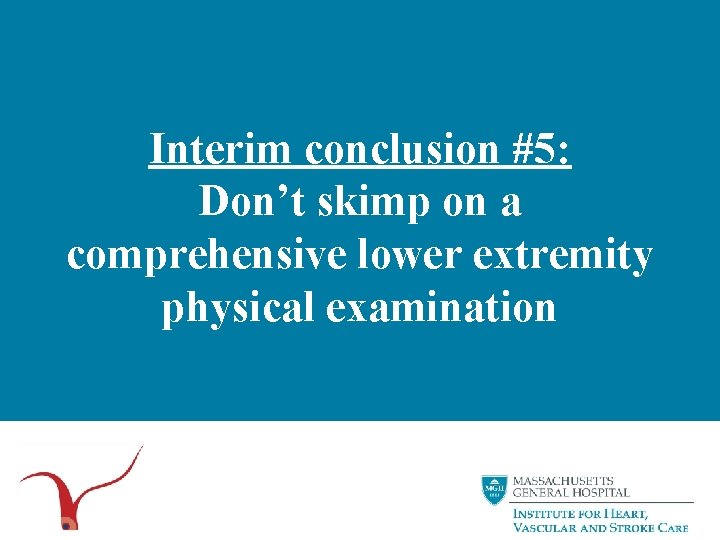 Interim conclusion #5: Don’t skimp on a comprehensive lower extremity physical examination 