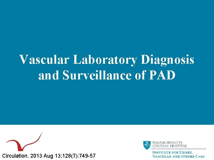Vascular Laboratory Diagnosis and Surveillance of PAD Circulation. 2013 Aug 13; 128(7): 749 -57