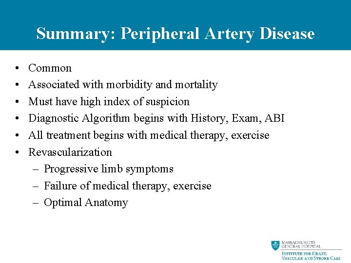 Summary: Peripheral Artery Disease • • • Common Associated with morbidity and mortality Must