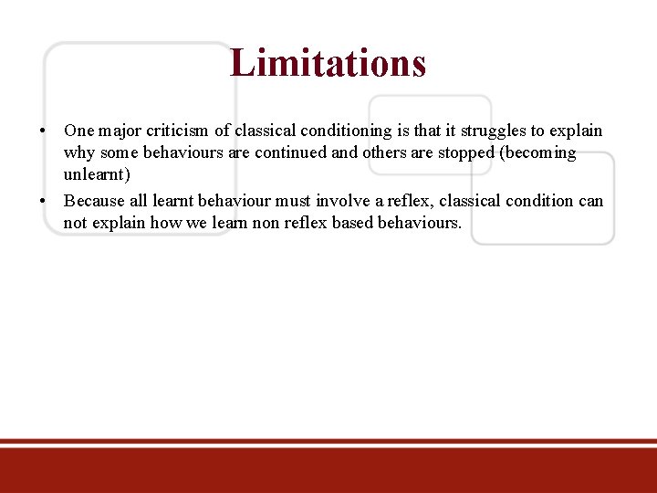 Limitations • One major criticism of classical conditioning is that it struggles to explain