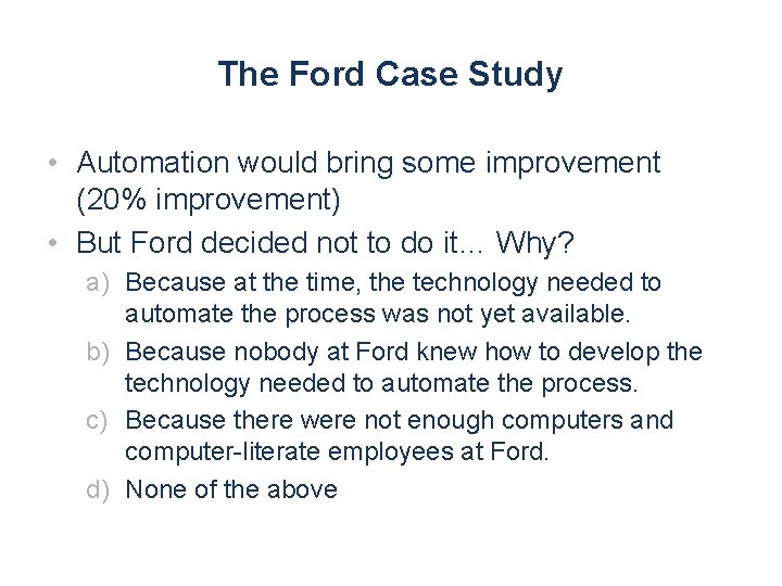 The Ford Case Study • Automation would bring some improvement (20% improvement) • But