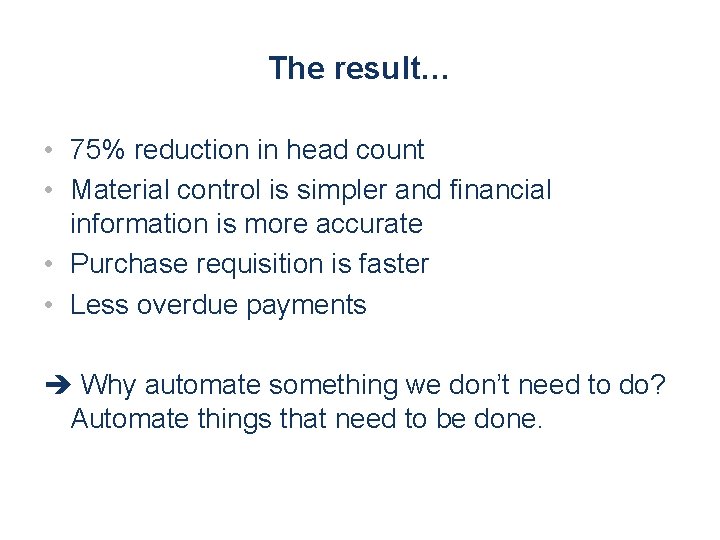 The result… • 75% reduction in head count • Material control is simpler and