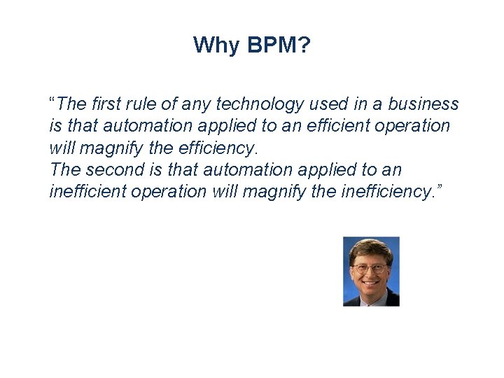 Why BPM? “The first rule of any technology used in a business is that