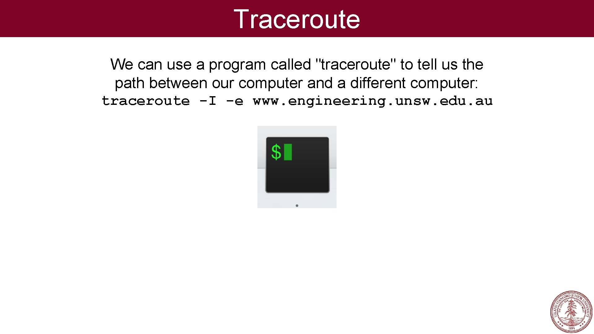 Traceroute We can use a program called "traceroute" to tell us the path between