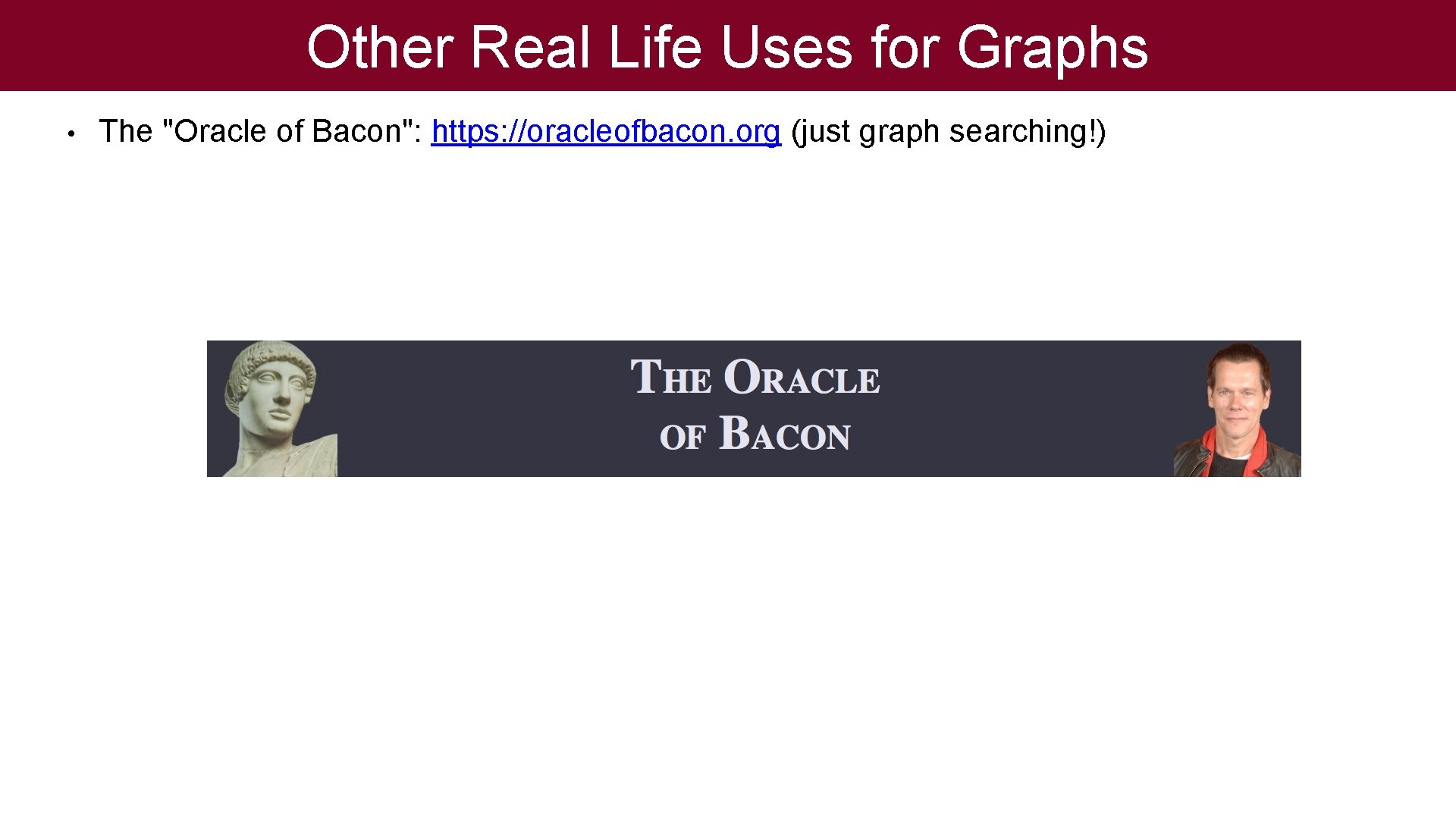 Other Real Life Uses for Graphs • The "Oracle of Bacon": https: //oracleofbacon. org
