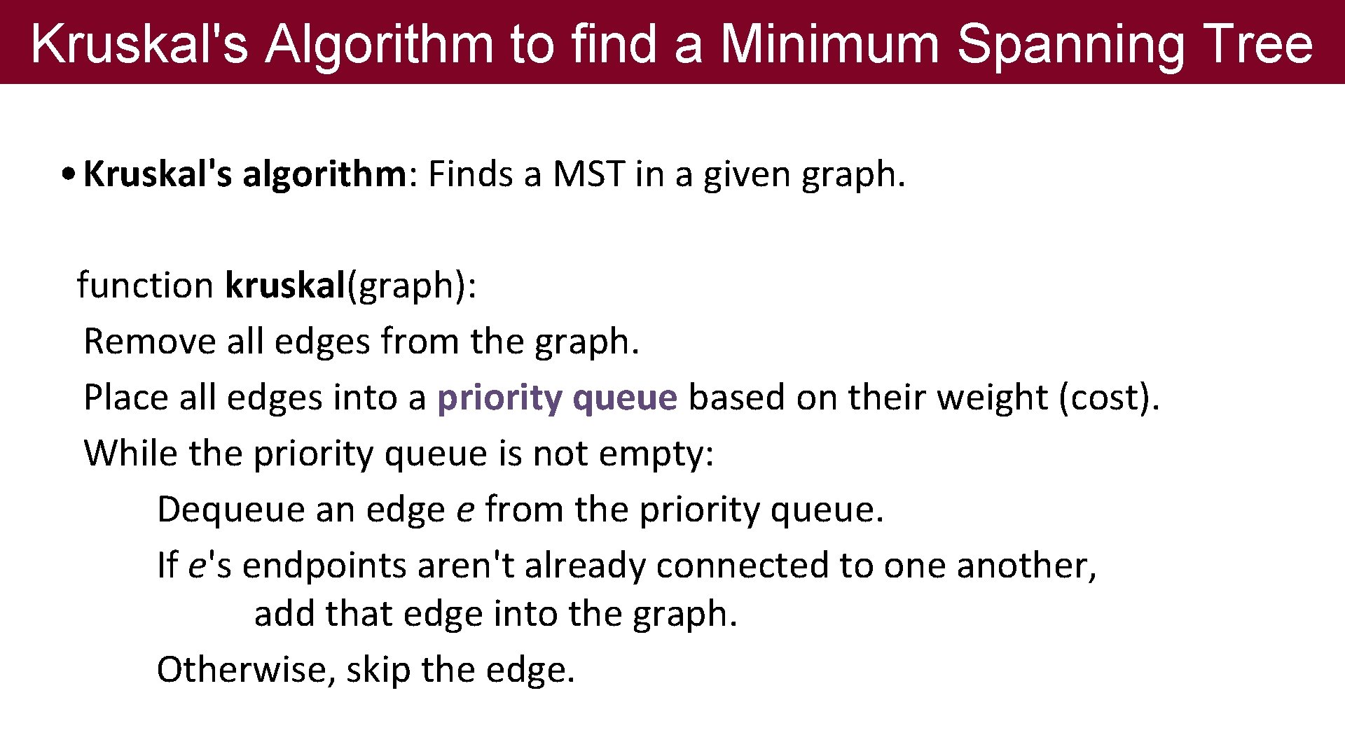 Kruskal's Algorithm to find a Minimum Spanning Tree • Kruskal's algorithm: Finds a MST